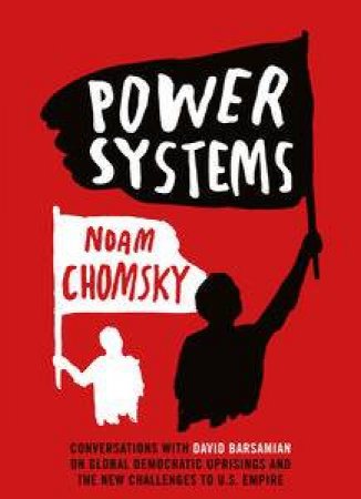 Power Systems: Conversations On Global Democratic Uprisings And The New Challenges To U.S. Empire by Noam Chomsky