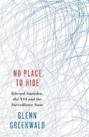 No Place to Hide: Edward Snowden, the NSA and the Surveillance State by Glenn Greenwald
