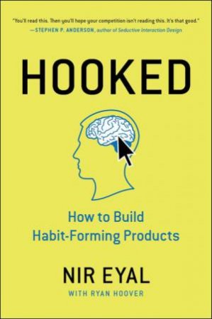 Hooked: How to Build Habit-Forming Products by Nir Eyal