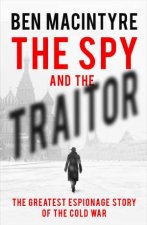 The Spy And the Traitor The Greatest Espionage Story Of The Cold War