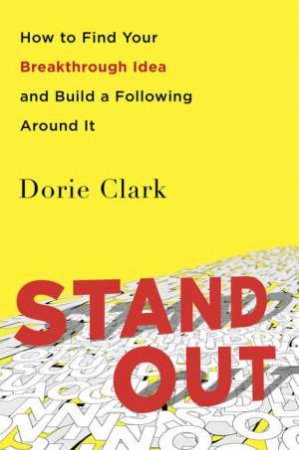Stand Out: How to Find Your Breakthrough Idea and Build a Following Around it by Dorie Clark