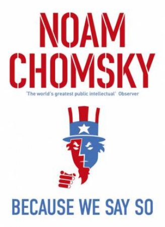 Because We Say So by Noam Chomsky