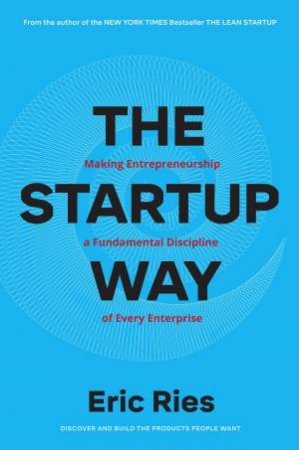 Startup Way: Making Entrepreneurship a Fundamental Discipline of Every Enterprise The by Eric Ries