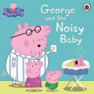Peppa Pig: George and the Noisy Baby by Ladybird