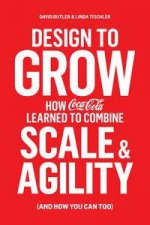 Design to Grow How CocaCola Learned To Combine Scale And Agility And How You Can Too
