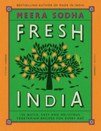 Fresh India: 120 Quick And Flavour-Packed Vegetarian Recipes For Every Day by Meera Sodha