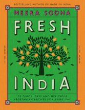 Fresh India 120 Quick And FlavourPacked Vegetarian Recipes For Every Day