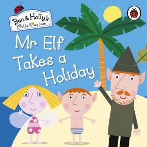 Ben and Holly's Magical Kingdom: Mr Elf Takes a Holiday by Various