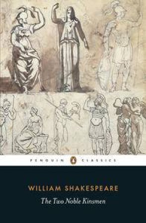 Penguin Classics: The Two Noble Kinsmen by William Shakespeare