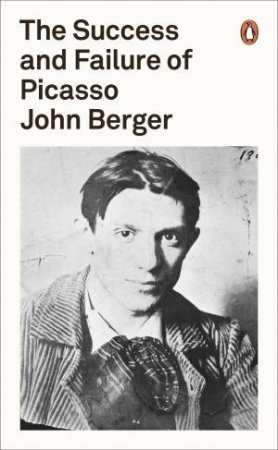 Penguin Classics: The Success And Failure Of Picasso by John Berger