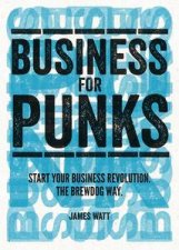 Business for Punks Start Your Business Revolution  the BrewDog Way