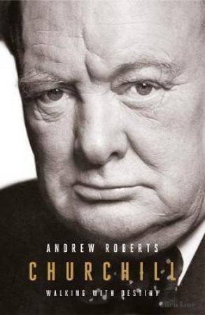 Churchill: Walking With Destiny by Andrew Roberts