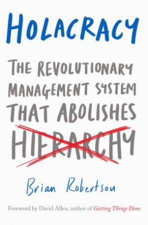 Holacracy: The New Management System that Redefines Management by Brian Robertson