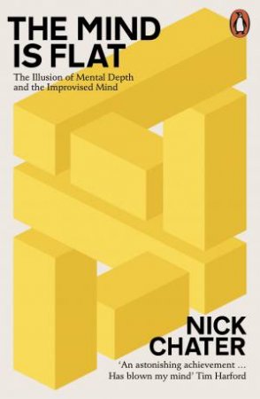 Mind is Flat: The Illusion of Mental Depth and the Improved Mind The by Nick Chater