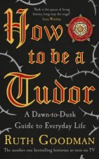 How To Be a Tudor A DawntoDusk Guide to Everyday Life