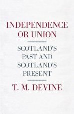 Independence or Union Scotlands Past and Scotlands Present