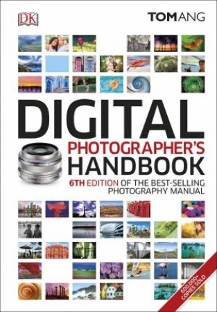 Digital Photographer's Handbook - 6th Ed by Tom Ang