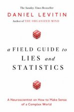 Field Guide to Lies and Statistics A Neuroscientist on How to Make Sense of a Complex World A