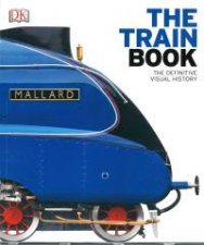 The Train Book The Definitive Visual History