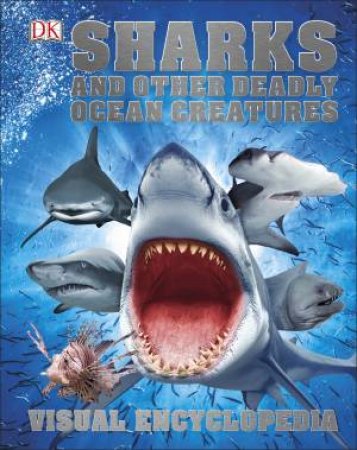 Sharks and Other Deadly Ocean Creatures: Visual Encyclopedia by Various 