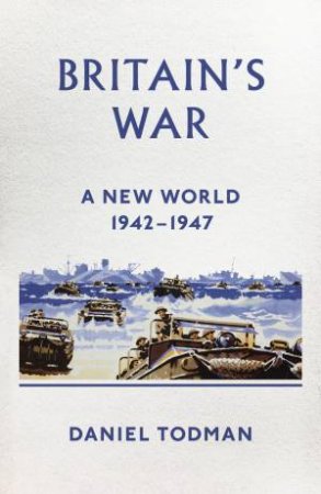 Britain's War: A New World, 1942-1947 by Daniel Todman