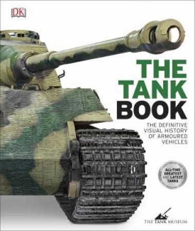 The Tank Book: The Definitive Visual History Of Armed Vehicles by DK