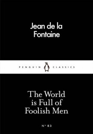 Penguin Little Black Classics: The World Is Full Of Foolish Men by Jean de la Fontaine