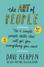 The Art of People The 11 Simple People Skills That Will Get You Everything You Want