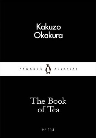 Penguin Little Black Classics: The Book Of Tea by Kakuzo Okakura