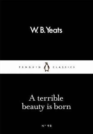 Little Black Classics: A Terrible Beauty Is Born by W B Yeats