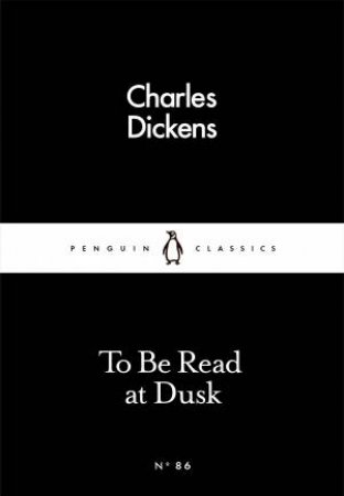 Penguin Little Black Classics: To Be Read At Dusk by Charles Dickens