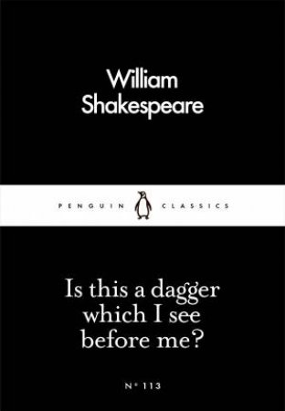 Penguin Little Black Classics: Is This A Dagger Which I See Before Me?