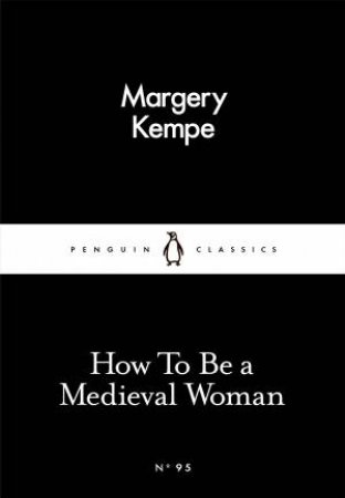 Penguin Little Black Classics: How To Be a Medieval Woman by Margery Kempe