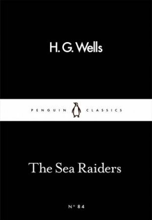 Penguin Little Black Classics: The Sea Raiders by H. G. Wells