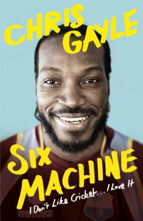 Six Machine: I Don't Like Cricket... I Love It by Chris Gayle