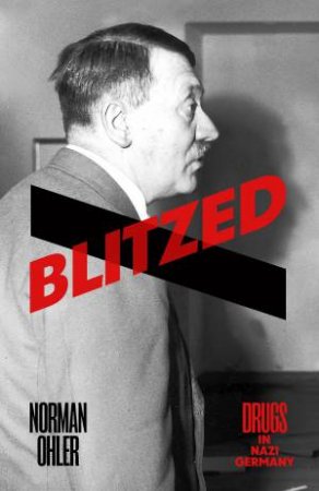 Blitzed: Drugs In Nazi Germany by Norman Ohler