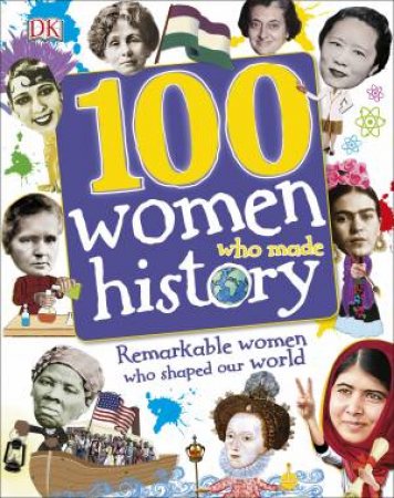 100 Women Who Made History: Remarkable Women Who Shaped Our World by Various