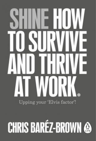 Shine: How To Survive And Thrive At Work by Chris Barez-Brown