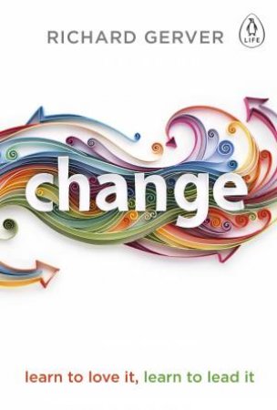 Change: Learn To Love It, Learn To Lead It by Richard Gerver