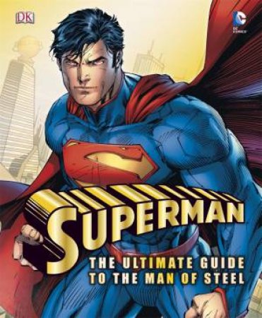 Superman: The Ultimate Guide To The Man Of Steel by Various