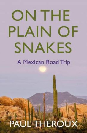 On The Plain Of Snakes: A Mexican Road Trip by Paul Theroux