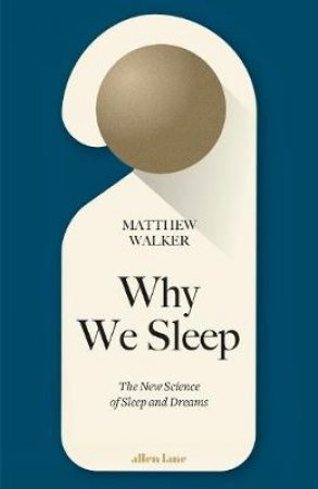 Why We Sleep: The New Science of Sleep and Dreams by Matthew Walker