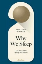 Why We Sleep The New Science of Sleep and Dreams