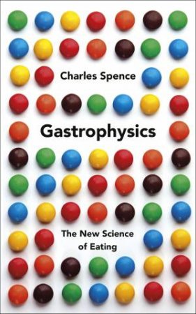 Gastrophysics: The New Science Of Eating by Charles Spence