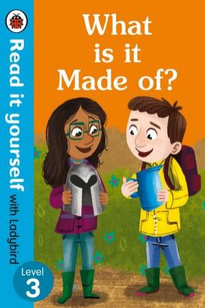 What Is It Made Of? - Read It Yourself With Ladybird Level 3 by Ladybird