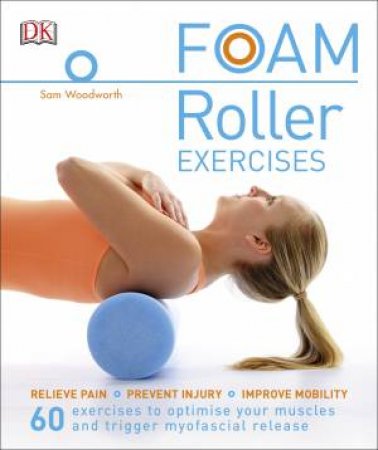 Foam Roller Exercises: Relieve Pain, Prevent Injury, Improve Mobility by Various