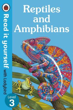 Reptiles And Amphibians - Read It Yourself With Ladybird Level 3 by Ladybird