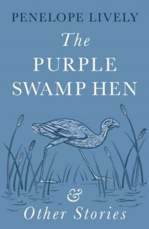 Purple Swamp Hen and Other Stories The by Penelope Lively
