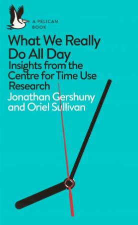 What We Really Do All Day by Jonathan Gershuny & Oriel Sullivan