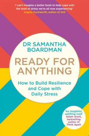 Ready For Anything: How To Build Resilience and Cope with Daily Stress by Samantha Boardman